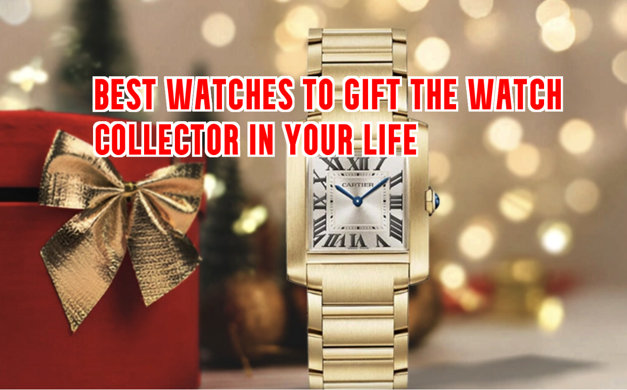 Best Watches to Gift the Watch Collector in Your Life