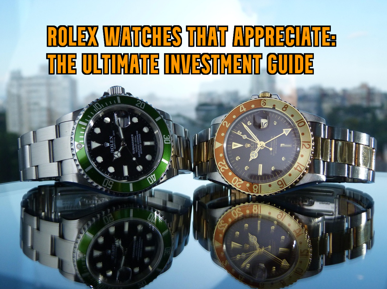 Rolex Watches That Appreciate: The Ultimate Investment Guide
